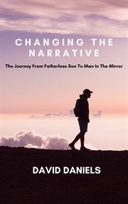Changing the narrative! the journey from fatherless son to man in the mirror cover image