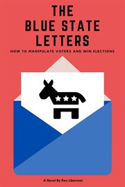 The blue state letters: how to manipulate voters and win elections cover image