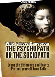 Who Is More Dangerous : The Psychopath or the Sociopath. Learn the Difference and How to Protect Yourself from Both cover image