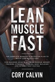 Lean muscle fast: the complete workout & nutritional plan to build lean muscle fast: for maximum cover image