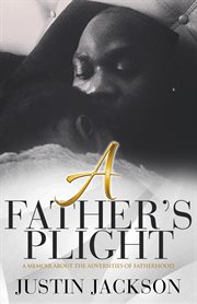 A fathers plight: a memoir about the adverisites of fatherhood cover image