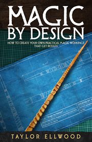 Magic by design: how to create your own practical magic workings that get results cover image