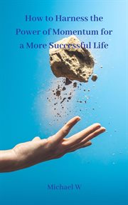 How to harness the power of momentum for a more successful life cover image