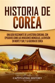 Historia de corea: una guía fascinante de la historia coreana, con episodios como las invasiones mon cover image
