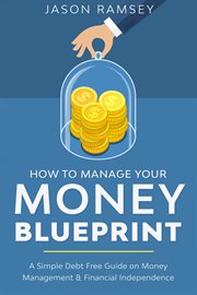How to manage your money blueprint a simple debt free guide on money management & financial indep cover image