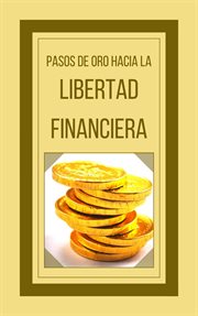 Pasos de oro Hacia la Libertad Financiera cover image