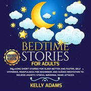 Bedtime stories for adults : relaxing short stories for sleep better and faster : self-hypnosis, mindfulness for beginners and guidede meditation to relieve anxiety, stress, insomnia, panic attacks cover image