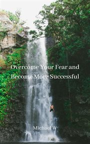 Overcome your fear and become more successful cover image