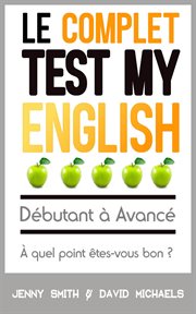 Le complet test my english. débutant à avancé. à quel point êtes-vous bon ? : vous bon ? cover image