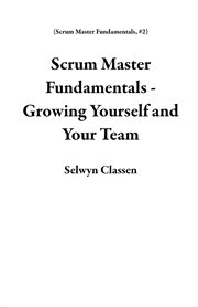 Scrum master fundamentals - growing yourself and your team cover image