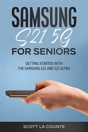 Samsung galaxy s21 5g for seniors: getting started with the samsung s21 and s21 ultra : Getting Started With the Samsung S21 and S21 Ultra cover image