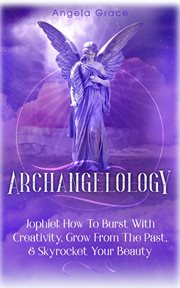 How archangelology: jophiel to burst with creativity, grow from the past, & skyrocket your be.... Archangelology, #5 cover image