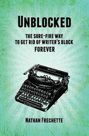 Unblocked: the sure-fire solution to get rid of writer's block forever cover image