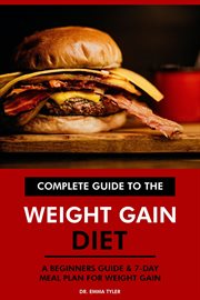 Complete Guide to the Weight Gain Diet : A Beginners Guide & 7-Day Meal Plan for Weight Gain cover image