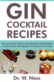 Gin Cocktail Recipes : The Ultimate Book for Making Refreshing & Delicious Gin Based Cocktails at Hom cover image