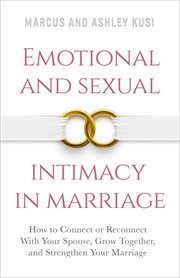 Emotional and Sexual Intimacy in Marriage : How to Connect or Reconnect With Your Spouse, Grow Togeth. Better Marriage cover image