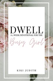 Dwell: a two week devotional for the busy girl cover image
