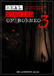 Real ghost stories of Borneo : real first accounts of ghost encounters. 3 cover image