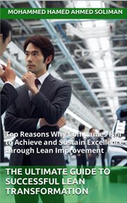 The Ultimate Guide to Successful Lean Transformation : Top Reasons Why Companies Fail to Achieve and Sustain Excellence Through Lean Improvement cover image