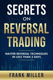 Secrets on reversal trading: master reversal techniques in less than 3 days : Master Reversal Techniques in Less Than 3 Days cover image