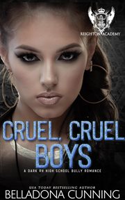 Cruel, Cruel Boys : A Dark RH High School Bully Romance. Reighton Preparatory Academy cover image
