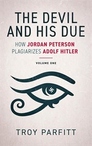 The Devil and His Due : How Jordan Peterson Plagiarizes Adolf Hitler, Volume One cover image