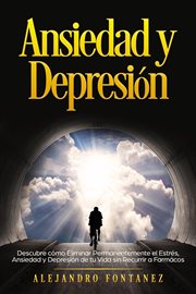 Ansiedad y depresión: descubre cómo eliminar permanentemente el estrés, ansiedad y depresión de t cover image