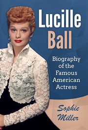 Lucille ball: biography of the famous american actress cover image