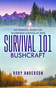 Survival 101 : Bushcraft the Essential Guide for Wilderness Survival 2020 cover image