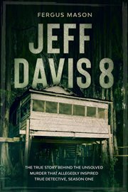 Jeff davis 8: the true story behind the unsolved murder that allegedly inspired true detective, s cover image