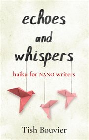 Echoes and whispers: haiku for nano writers : Haiku for NaNo Writers cover image