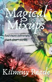 Magical Mixups : And More Extremely Short Stories cover image