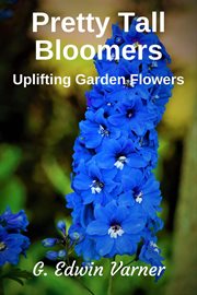 Pretty tall bloomers: uplifting garden flowers cover image
