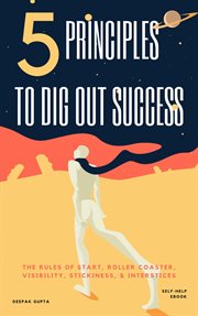 5 principles to dig out success: the rules of start, roller coaster, visibility, stickiness, & inter cover image