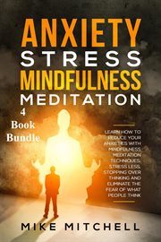 Anxiety stress mindfulness meditation 4 book bundle learn how to reduce your anxieties with medit cover image