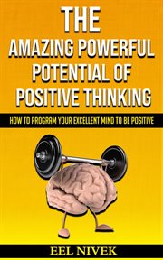 The amazing powerful potential of positive thinking (how to program your excellent mind to be pos cover image