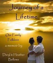 Journey of a lifetime (our family folklore) - a memoir by daryl and heather bellows cover image