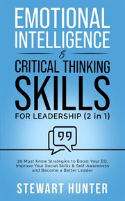 Emotional Intelligence & Critical Thinking Skills for Leadership : 20 Must Know Strategies to Boos cover image