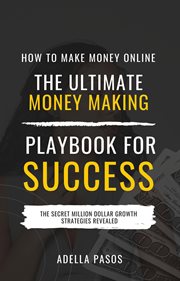 How to make money online: the ultimate money making playbook for success : The Ultimate Money Making PlayBook for Success cover image