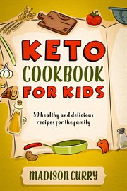Keto cookbook for kids: 50 healthy and delicious recipes for the family cover image