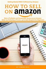 How to sell on amazon: start a profitable and sustainable venture as an amazon seller by followin... : Start a Profitable and Sustainable Venture as an Amazon Seller by Followin cover image
