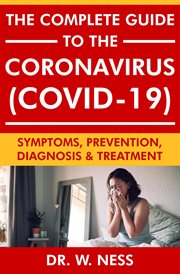 The Complete Guide to the Coronavirus (COVID-19) : Symptoms, Prevention, Diagnosis & Treatment cover image