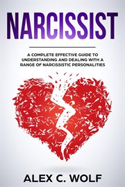 Narcissist: a complete effective guide to understanding and dealing with a range of narcissistic cover image