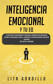 Inteligencia emocional y tu eq: la guía práctica para dominar tus emociones, desarrollar autoconc cover image
