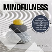 Mindfulness:amazing mindfulness tips, exercises & resources to helping emerging adults manage str cover image