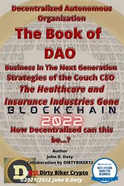Decentralized Autonomous Organization the Book of Dao Business in the Next Generation Strategies : Digital money, Crypto Blockchain Bitcoin Altcoins Ethereum  litecoin cover image