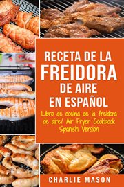 Receta De La Freidora De Aire Libro De Cocina De La Freidora De Aire = : Air Fryer Cookbook Spanish Version : para comidas sanas y rapida cover image