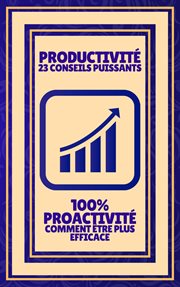 Productivité 23 Conseils Puissants : 100% Proactivité Comment Être Plus Efficace cover image