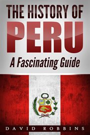 The history of peru: a fascinating guide cover image