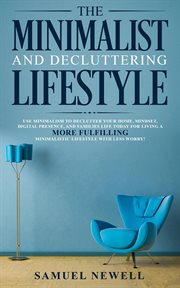 The minimalist and decluttering lifestyle: use minimalism to declutter your home, mindset, digita cover image